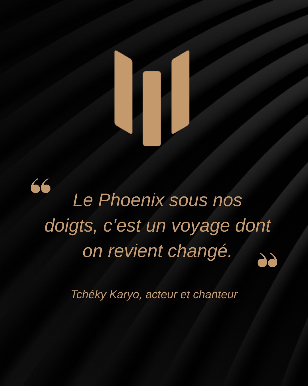 Parole d'un Phoenixien ✨
Acteur, chanteur et artiste, Tchéky Karyo a partagé ces mots à propos de son expérience avec le Phoenix :
“ Le Phoenix sous nos doigts, c’est un voyage dont on revient changé. On est heureux de laisser notre cœur parler, pour que nos doigts chantent. Admiration sans borne pour le pari lancé par l’équipe Phoenix… Pragmatisme et poésie font bon ménage. ”
- Tchéky Karyo
Nous sommes honorés d'avoir reçu ce témoignage, dont la sensibilité résonne encore aujourd'hui. 🎶
Nous sommes heureux de pouvoir partager à nouveau ces quelques mots, qui témoignent avec poésie de l'expérience vécue avec un Phoenix. 🎹